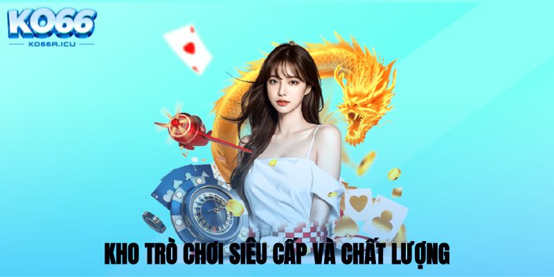 Kho trò chơi siêu cấp và chất lượng