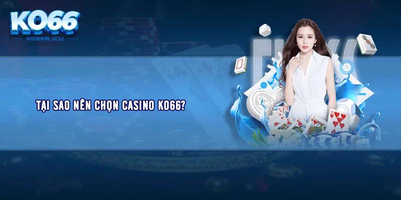 Tại sao nên chọn casino KO66?